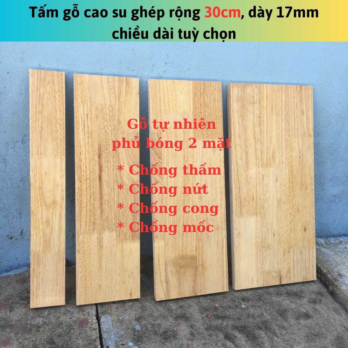 Ván gỗ làm kệ gỗ cao su tấm mặt Rộng 30cm Dài nhiều kích thước Dày 17mm sơn phủ 2 mặt chống nước sho