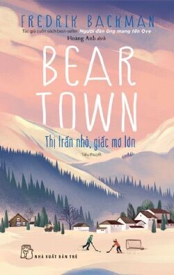 Sách NXB Trẻ -Beartown Thị Trấn Nhỏ, Giấc Mơ Lớn