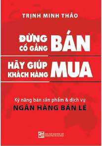 Sách đừng cố gắng bán, hãy giúp khách hàng mua