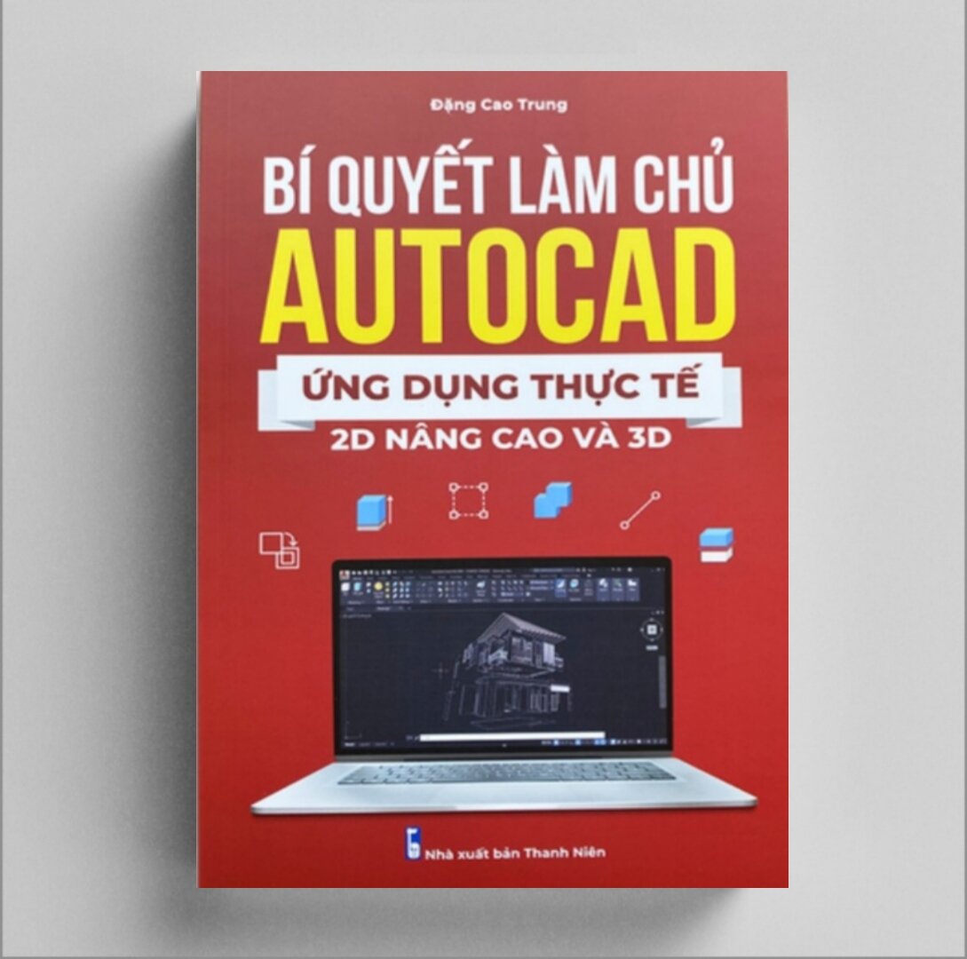 Bí Quyết Làm Chủ Autocad Ứng Dụng Thực Tế 2D Nâng Cao Và 3D