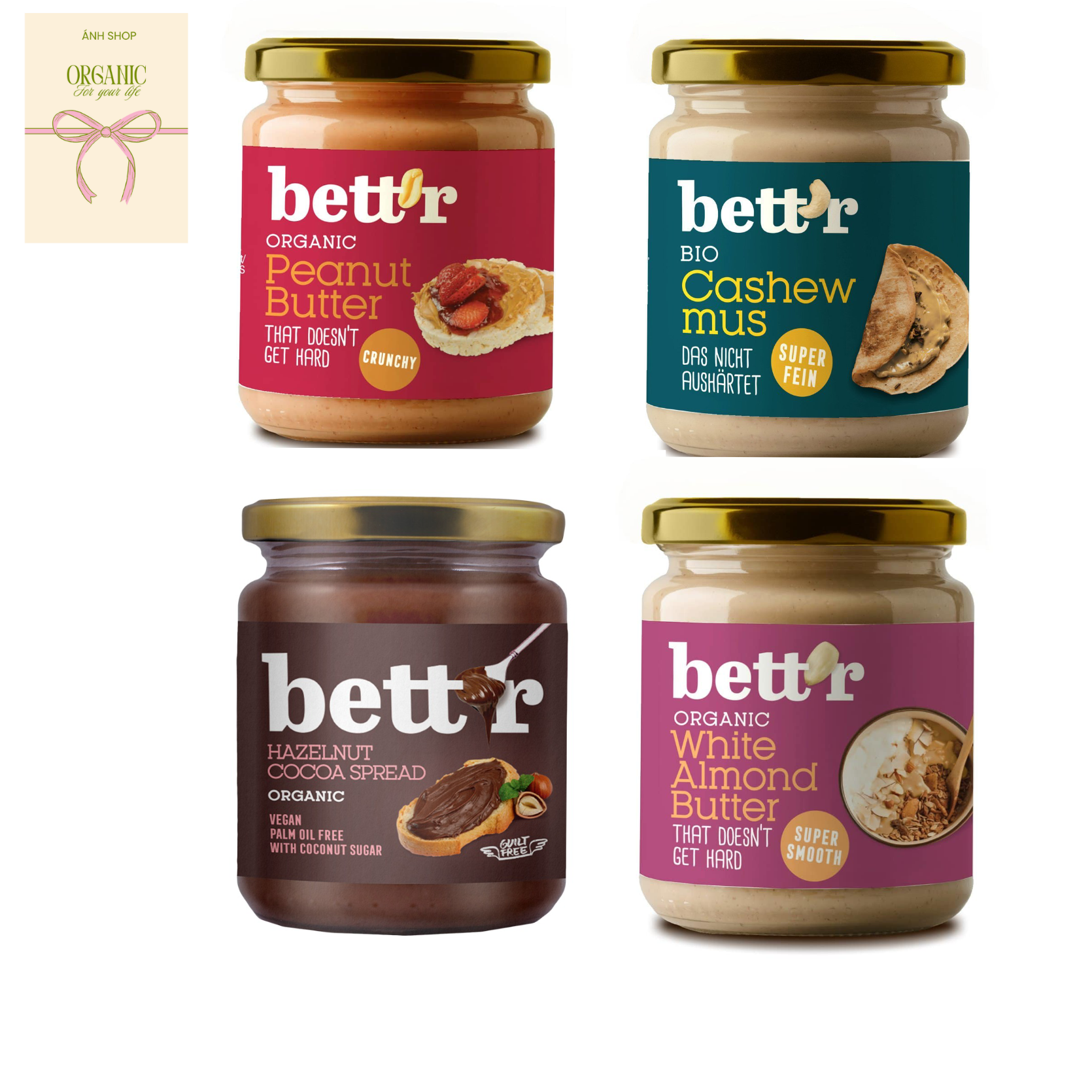 Bơ phết Cacao hạt phỉ hữu cơ Bett’r 250gr,Bơ đậu phộng hữu cơ Bett’r 250Gr,Bơ hạt điều hữu cơ Bett’r 250Gr,Bơ hạnh nhân trắng đã bóc vỏ hữu cơ Bett’r 250Gr