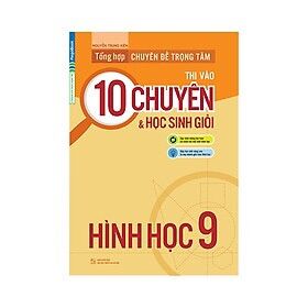 Tổng hợp chuyên đề trọng tâm thi vào 10 chuyên & học sinh giỏi Hình học 9