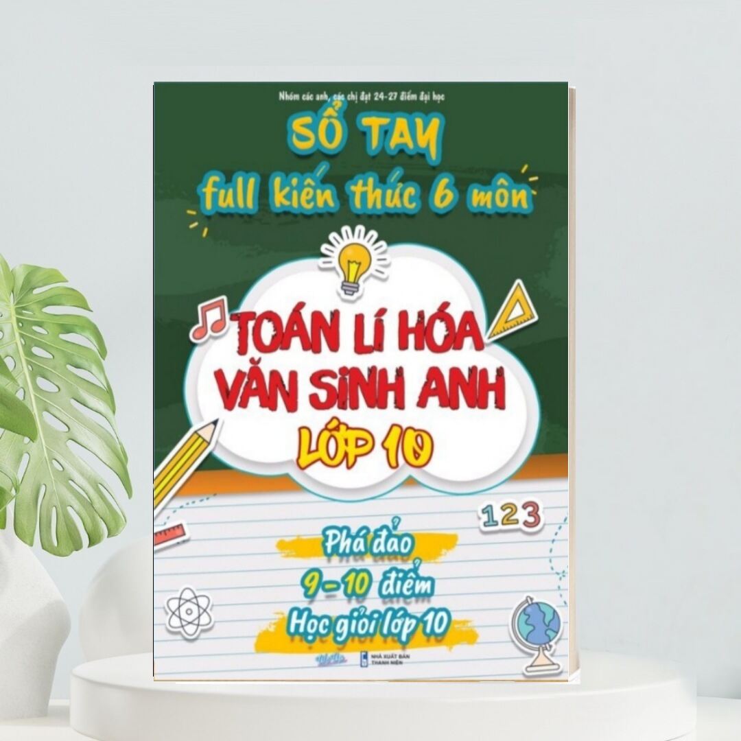 SỔ TAY FULL KIẾN THỨC 6 MÔN TOÁN LÍ HÓA VĂN SINH ANH LỚP 10