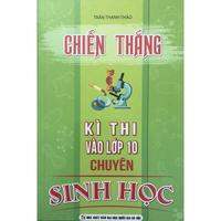 Sách - Chiến Thắng Kì Thi Vào Lớp 10 Chuyên Môn Sinh Học